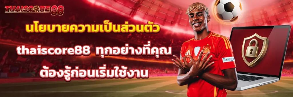 นโยบายความเป็นส่วนตัว thaiscore88